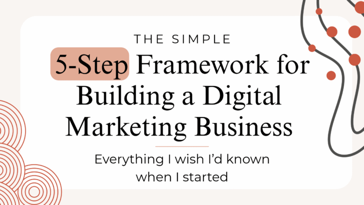 The Simple 5-Step Framework for Building a Digital Marketing Business